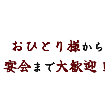 おひとり様から宴会まで大歓迎！